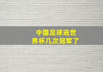 中国足球进世界杯几次冠军了