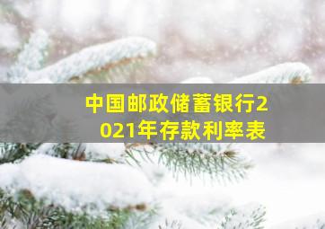 中国邮政储蓄银行2021年存款利率表