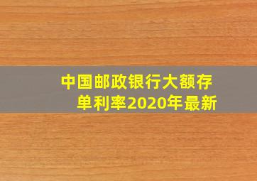 中国邮政银行大额存单利率2020年最新