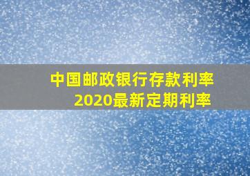 中国邮政银行存款利率2020最新定期利率