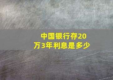 中国银行存20万3年利息是多少