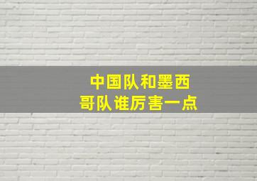 中国队和墨西哥队谁厉害一点