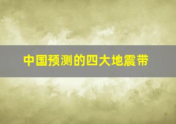 中国预测的四大地震带