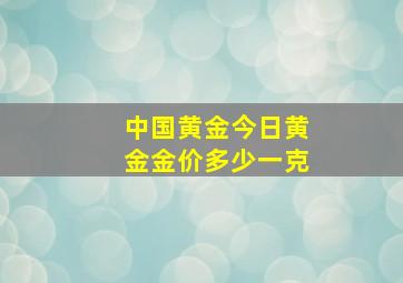 中国黄金今日黄金金价多少一克