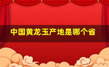 中国黄龙玉产地是哪个省