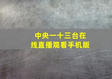 中央一十三台在线直播观看手机版