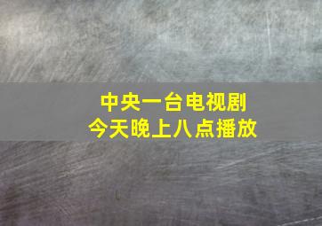 中央一台电视剧今天晚上八点播放