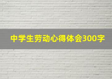 中学生劳动心得体会300字