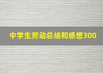 中学生劳动总结和感想300