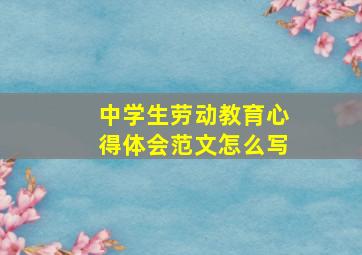 中学生劳动教育心得体会范文怎么写