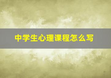 中学生心理课程怎么写