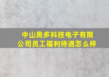 中山奥多科技电子有限公司员工福利待遇怎么样