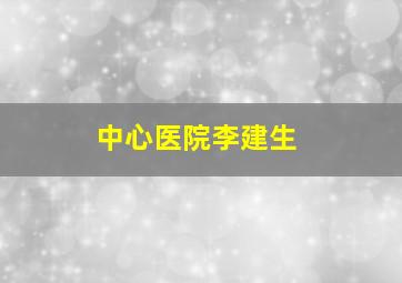 中心医院李建生