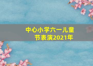 中心小学六一儿童节表演2021年