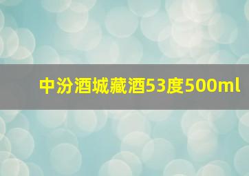 中汾酒城藏酒53度500ml