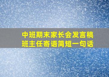 中班期末家长会发言稿班主任寄语简短一句话