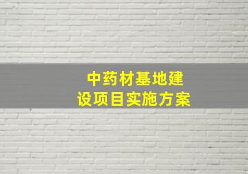 中药材基地建设项目实施方案