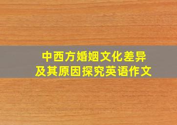 中西方婚姻文化差异及其原因探究英语作文