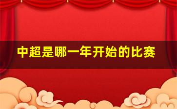 中超是哪一年开始的比赛