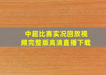 中超比赛实况回放视频完整版高清直播下载