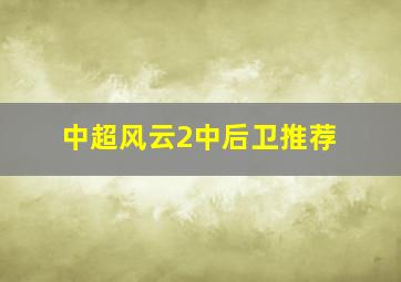 中超风云2中后卫推荐