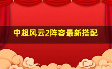 中超风云2阵容最新搭配