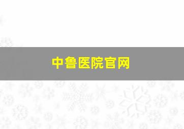 中鲁医院官网