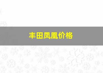 丰田凤凰价格