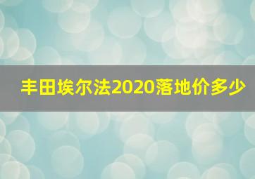 丰田埃尔法2020落地价多少