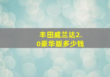 丰田威兰达2.0豪华版多少钱