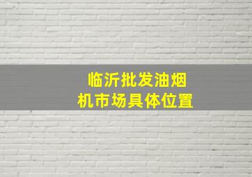 临沂批发油烟机市场具体位置