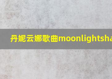 丹妮云娜歌曲moonlightshadow