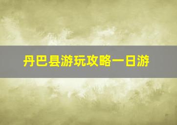 丹巴县游玩攻略一日游