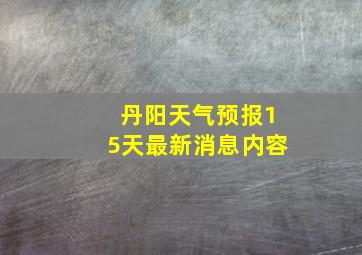 丹阳天气预报15天最新消息内容