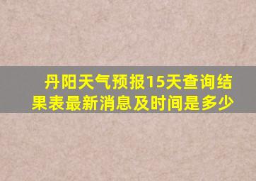 丹阳天气预报15天查询结果表最新消息及时间是多少