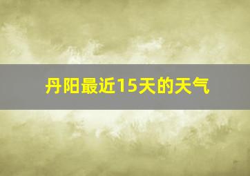 丹阳最近15天的天气