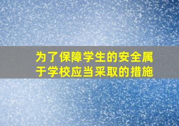 为了保障学生的安全属于学校应当采取的措施