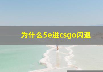 为什么5e进csgo闪退