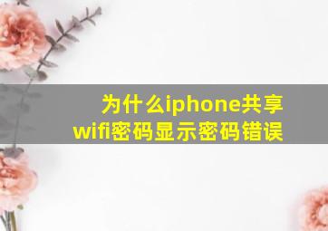 为什么iphone共享wifi密码显示密码错误