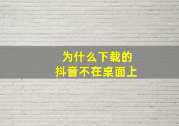 为什么下载的抖音不在桌面上