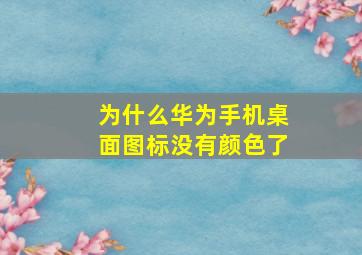 为什么华为手机桌面图标没有颜色了