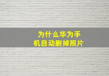 为什么华为手机自动删掉照片