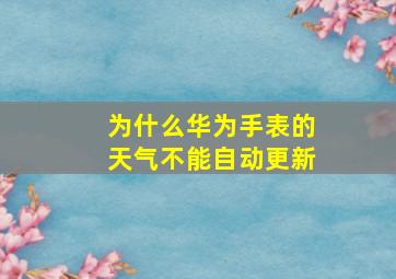 为什么华为手表的天气不能自动更新