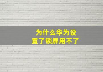 为什么华为设置了锁屏用不了