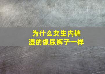 为什么女生内裤湿的像尿裤子一样