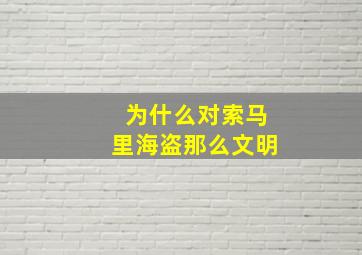 为什么对索马里海盗那么文明