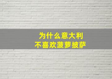 为什么意大利不喜欢菠萝披萨