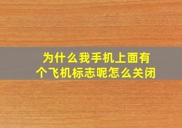 为什么我手机上面有个飞机标志呢怎么关闭