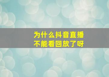 为什么抖音直播不能看回放了呀