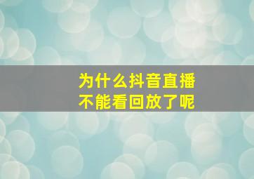 为什么抖音直播不能看回放了呢